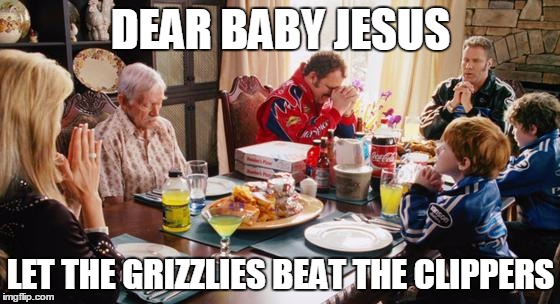 Oh Tiny Baby Jesus with your Baby Einstein developmental videos, let our Grizzlies beat the Clippers. Amen. 